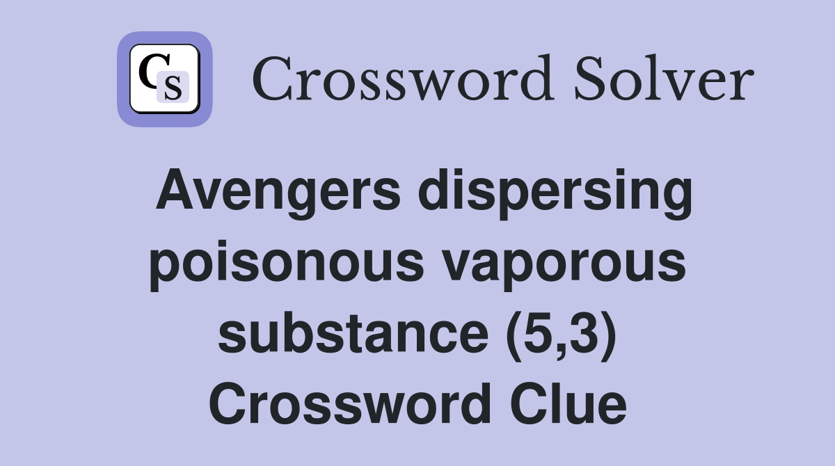 Avengers dispersing poisonous vaporous substance (5,3) Crossword Clue